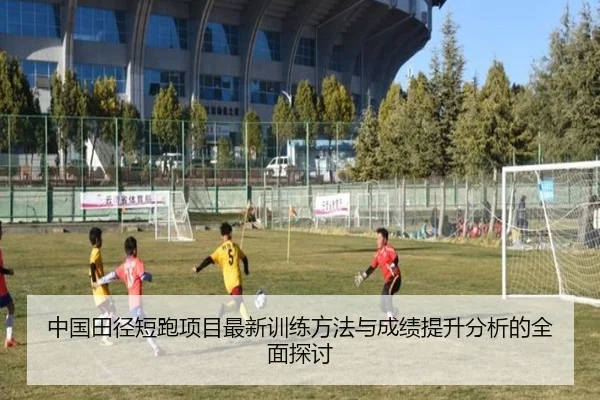 中国田径短跑项目最新训练方法与成绩提升分析的全面探讨